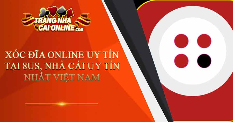Xóc đĩa online uy tín tại 8us, Nhà cái uy tín nhất Việt Nam
