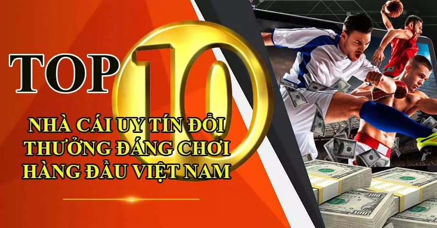 Top 10 Nhà Cái Uy Tín Đáng Chơi Hàng Đầu Việt Nam